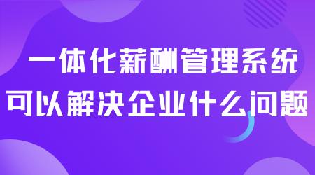 一体化薪酬管理系统解决什么问题.png