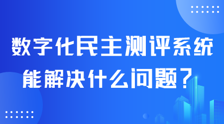 数字化民主测评系统能解决什么问题.png