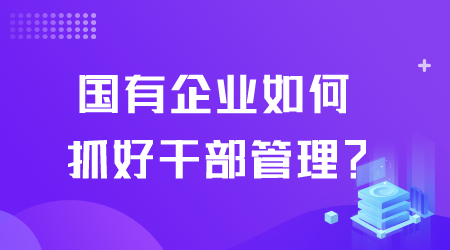 国有企业如何抓好干部管理.png